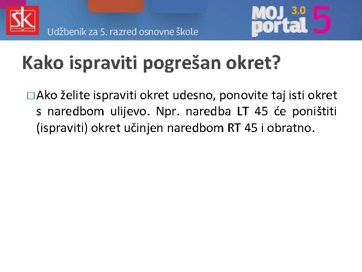 Kako ispraviti pogrešan okret? � Ako želite ispraviti okret udesno, ponovite taj isti okret