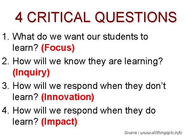 4 CRITICAL QUESTIONS 1. What do we want our students to learn? (Focus) 2.