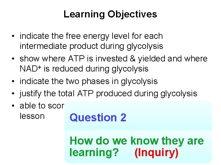Learning Objectives • indicate the free energy level for each intermediate product during glycolysis