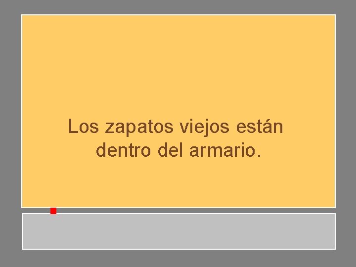 Los zapatos viejos están dentro del armario. Los zapatos viejos están dentro del armario.
