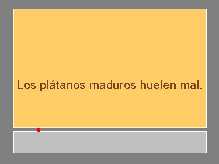 Los plátanos maduros huelen mal. Los plátanos maduros huelen mal.