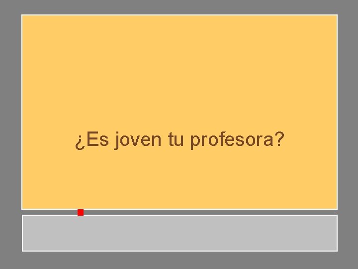 ¿Es joven tu profesora? ¿Es joven tu profesora?