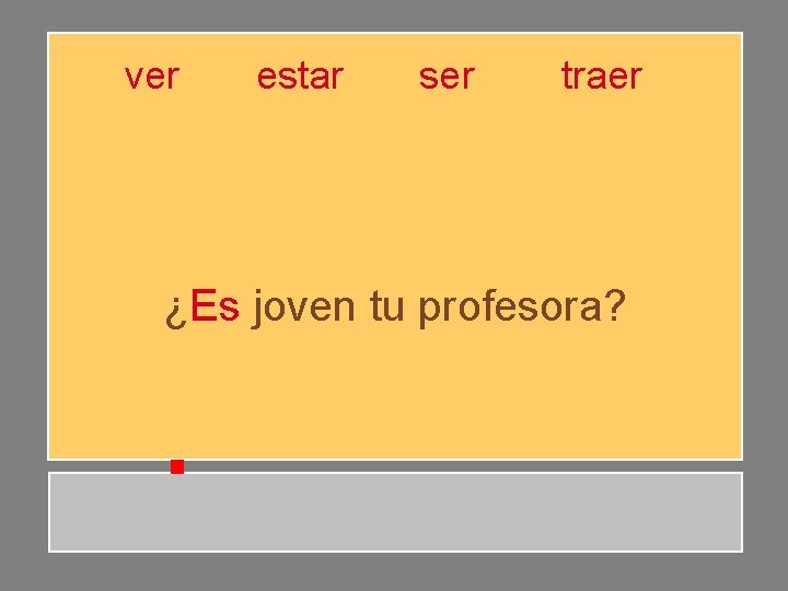 ver estar ser traer ¿Es joven tu profesora? ver estar ser traer ¿Es joven tu profesora?