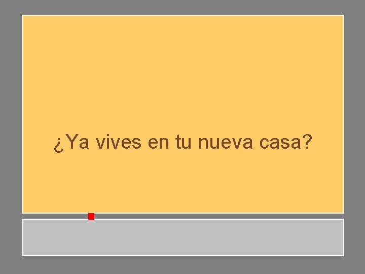 ¿Ya vives en tu nueva casa? ¿Ya vives en tu nueva casa?