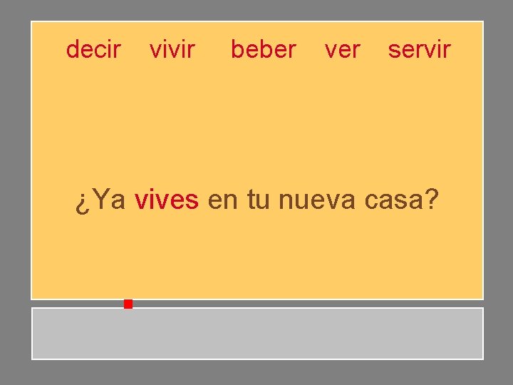 decir vivir beber ver servir ¿Ya vives en tu nueva casa? decir vivir beber ver servir ¿Ya vives en tu nueva casa?