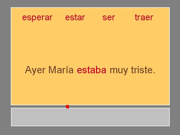 esperar estar ser traer Ayer María estaba muy triste. esperar estar ser traer Ayer María estaba muy triste.