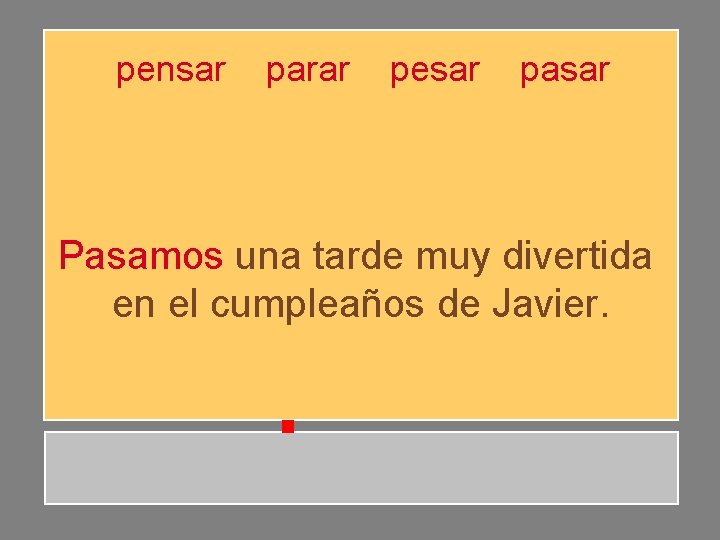 pensar parar pesar pasar Pasamos una tarde muy divertida en el cumpleaños de Javier. pensar parar pesar pasar Pasamos una tarde muy divertida en el cumpleaños de Javier.