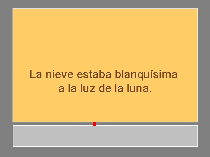 La nieve estaba blanquísima a la luz de la luna. La nieve estaba blanquísima a la luz de la luna.