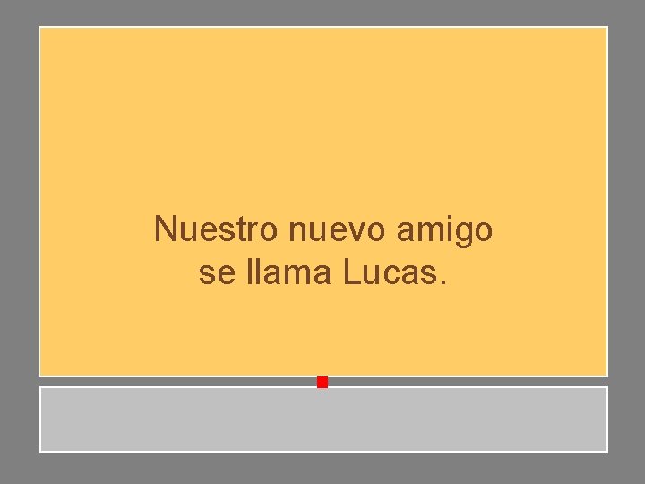 Nuestro nuevo amigo se llama Lucas. Nuestro nuevo amigo se llama Lucas.
