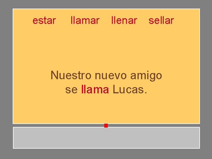 estar llamar llenar sellar Nuestro nuevo amigo se llama Lucas. estar llamar llenar sellar Nuestro nuevo amigo se llama Lucas.