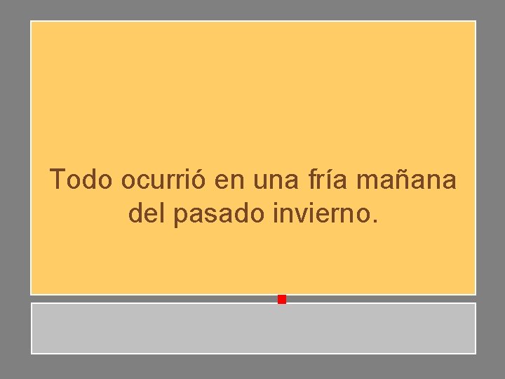 Todo ocurrió en una fría mañana del pasado invierno. Todo ocurrió en una fría mañana del pasado invierno.