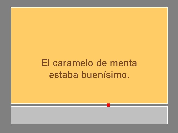 El caramelo de menta estaba buenísimo. El caramelo de menta estaba buenísimo.