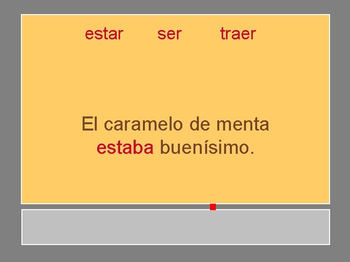estar ser traer El caramelo de menta estaba buenísimo. estar ser traer El caramelo de menta estaba buenísimo.
