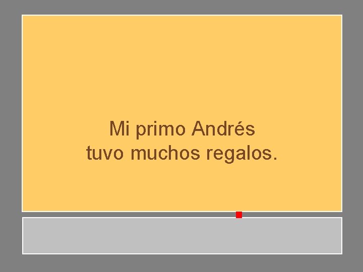 Mi primo Andrés tuvo muchos regalos. Mi primo Andrés tuvo muchos regalos.