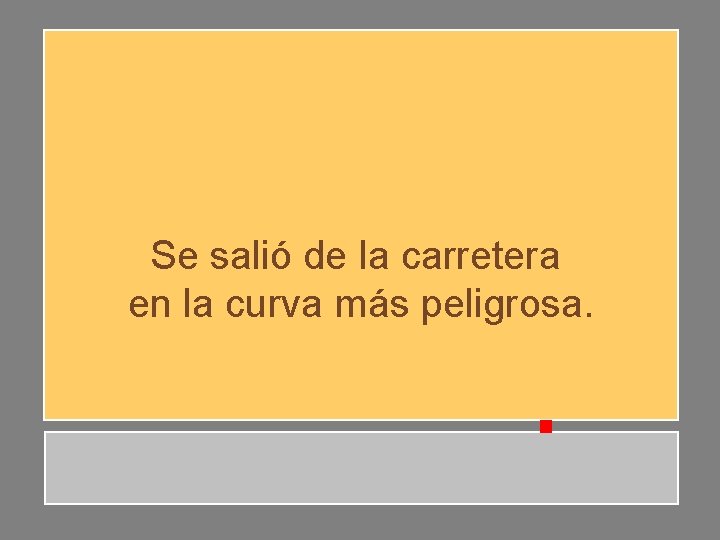 Se salió de la carretera en la curva más peligrosa. Se salió de la carretera en la curva más peligrosa.