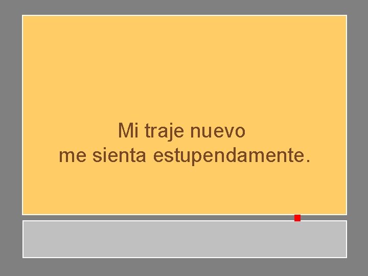 Mi traje nuevo me sienta estupendamente. Mi traje nuevo me sienta estupendamente.