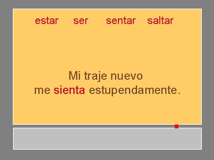 estar sentar saltar Mi traje nuevo me sienta estupendamente. estar sentar saltar Mi traje nuevo me sienta estupendamente.