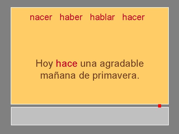 nacer hablar hacer Hoy hace una agradable mañana de primavera. nacer hablar hacer Hoy hace una agradable mañana de primavera.