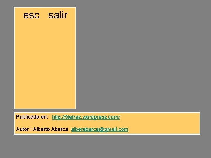 esc salir Publicado en: http: //9 letras. wordpress. com/ Autor : Alberto Abarca alberabarca@gmail. esc salir Publicado en: http: //9 letras. wordpress. com/ Autor : Alberto Abarca alberabarca@gmail.