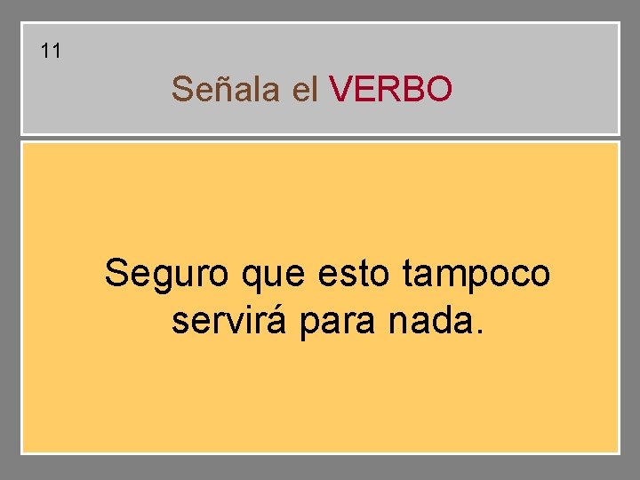 11 Señala el VERBO Seguro que esto tampoco servirá para nada. 11 Señala el VERBO Seguro que esto tampoco servirá para nada.