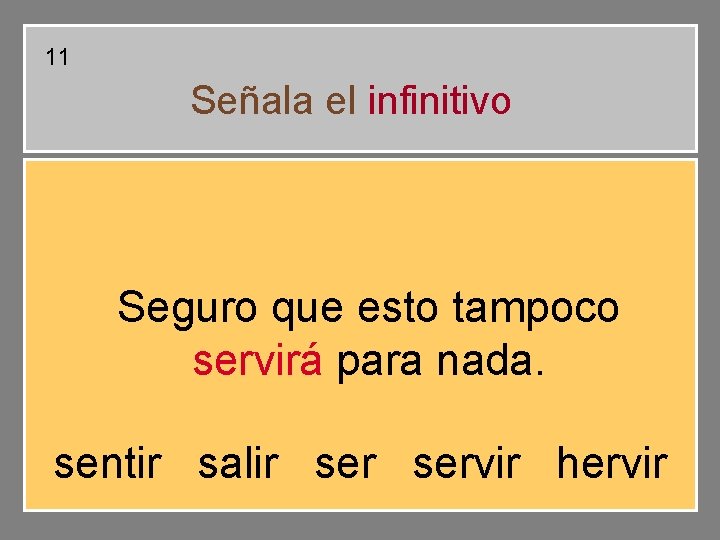 11 Señala el infinitivo Seguro que esto tampoco servirá para nada. sentir salir servir 11 Señala el infinitivo Seguro que esto tampoco servirá para nada. sentir salir servir
