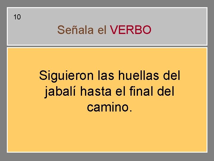 10 Señala el VERBO Siguieron las huellas del jabalí hasta el final del camino. 10 Señala el VERBO Siguieron las huellas del jabalí hasta el final del camino.