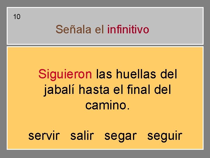 10 Señala el infinitivo Siguieron las huellas del jabalí hasta el final del camino. 10 Señala el infinitivo Siguieron las huellas del jabalí hasta el final del camino.