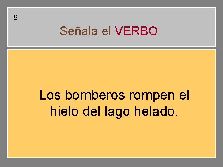 9 Señala el VERBO Los bomberos rompen el hielo del lago helado. 9 Señala el VERBO Los bomberos rompen el hielo del lago helado.