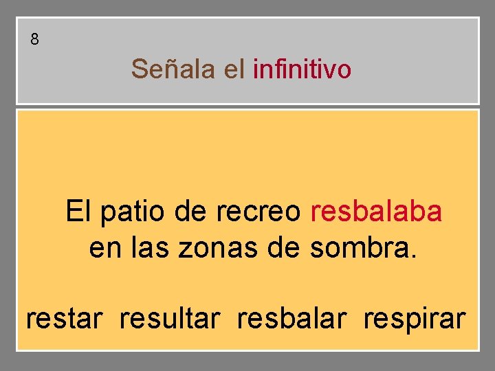8 Señala el infinitivo El patio de recreo resbalaba en las zonas de sombra. 8 Señala el infinitivo El patio de recreo resbalaba en las zonas de sombra.