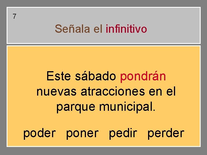 7 Señala el infinitivo Este sábado pondrán nuevas atracciones en el parque municipal. poder 7 Señala el infinitivo Este sábado pondrán nuevas atracciones en el parque municipal. poder