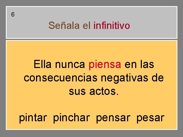 6 Señala el infinitivo Ella nunca piensa en las consecuencias negativas de sus actos. 6 Señala el infinitivo Ella nunca piensa en las consecuencias negativas de sus actos.