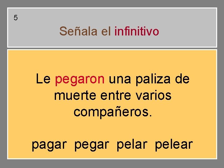 5 Señala el infinitivo Le pegaron una paliza de muerte entre varios compañeros. pagar 5 Señala el infinitivo Le pegaron una paliza de muerte entre varios compañeros. pagar