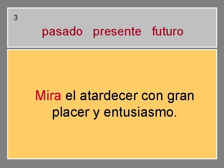 3 pasado presente futuro Mira el atardecer con gran placer y entusiasmo. 3 pasado presente futuro Mira el atardecer con gran placer y entusiasmo.