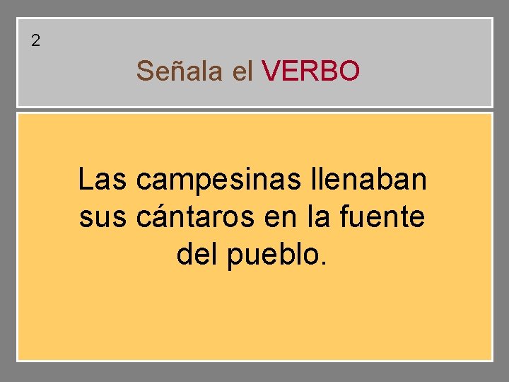 2 Señala el VERBO Las campesinas llenaban sus cántaros en la fuente del pueblo. 2 Señala el VERBO Las campesinas llenaban sus cántaros en la fuente del pueblo.