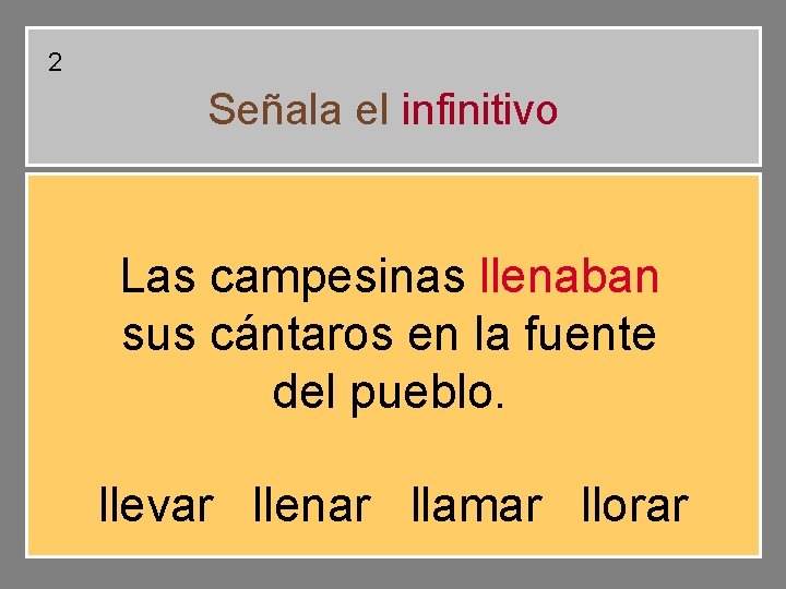 2 Señala el infinitivo Las campesinas llenaban sus cántaros en la fuente del pueblo. 2 Señala el infinitivo Las campesinas llenaban sus cántaros en la fuente del pueblo.