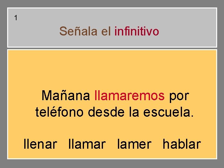 1 Señala el infinitivo Mañana llamaremos por teléfono desde la escuela. llenar llamar lamer 1 Señala el infinitivo Mañana llamaremos por teléfono desde la escuela. llenar llamar lamer