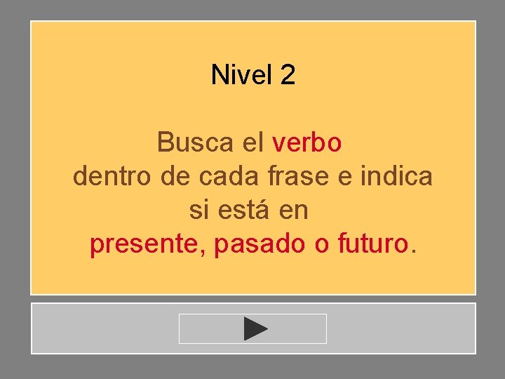 Nivel 2 Busca el verbo dentro de cada frase e indica si está en Nivel 2 Busca el verbo dentro de cada frase e indica si está en