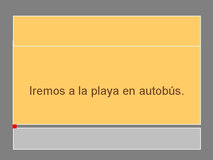 Iremos a la playa en autobús. Iremos a la playa en autobús.