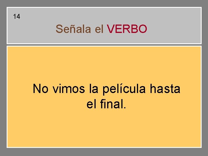 14 Señala el VERBO No vimos la película hasta el final. 14 Señala el VERBO No vimos la película hasta el final.