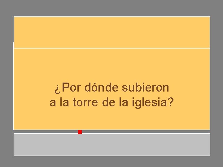 ¿Por dónde subieron a la torre de la iglesia? ¿Por dónde subieron a la torre de la iglesia?