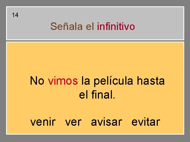 14 Señala el infinitivo No vimos la película hasta el final. venir ver avisar 14 Señala el infinitivo No vimos la película hasta el final. venir ver avisar