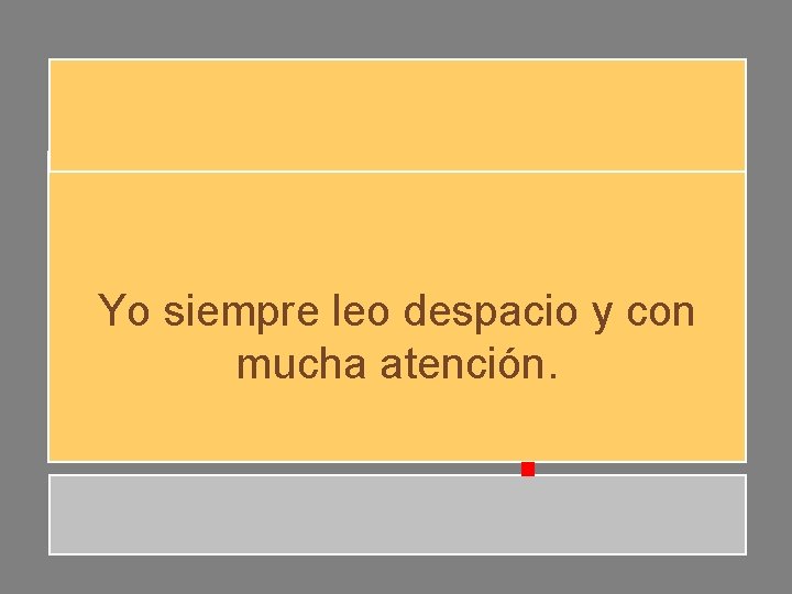 Yo siempre leo despacio y con mucha atención. Yo siempre leo despacio y con mucha atención.