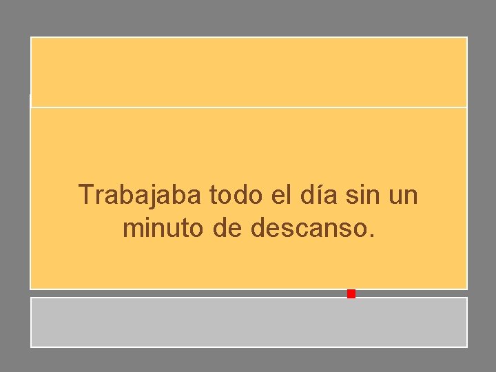 Trabajaba todo el día sin un minuto de descanso. Trabajaba todo el día sin un minuto de descanso.