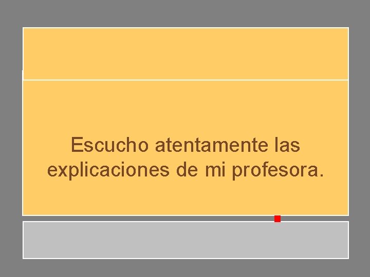 Escucho atentamente las explicaciones de mi profesora. Escucho atentamente las explicaciones de mi profesora.