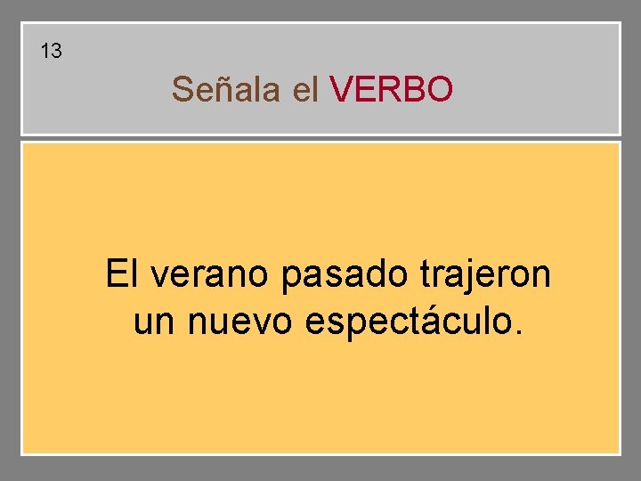 13 Señala el VERBO El verano pasado trajeron un nuevo espectáculo. 13 Señala el VERBO El verano pasado trajeron un nuevo espectáculo.