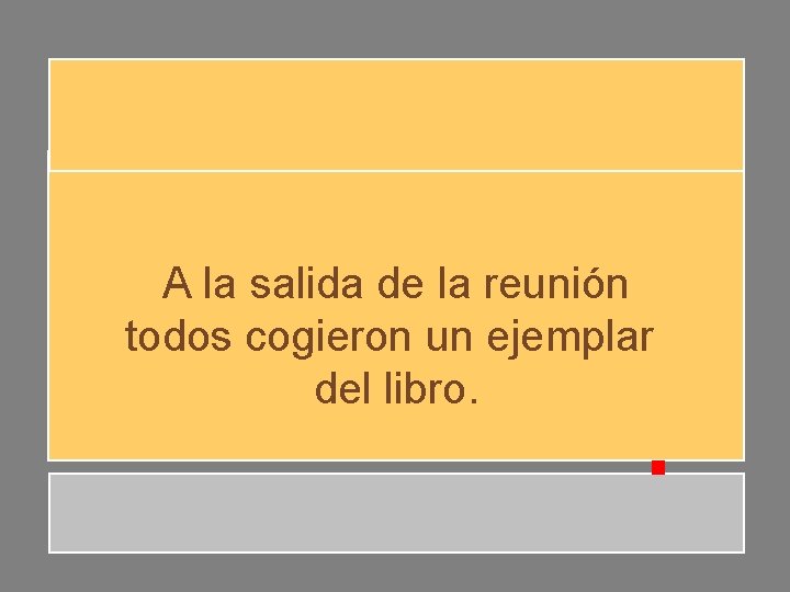 A la salida de la reunión todos cogieron un ejemplar del libro. A la salida de la reunión todos cogieron un ejemplar del libro.