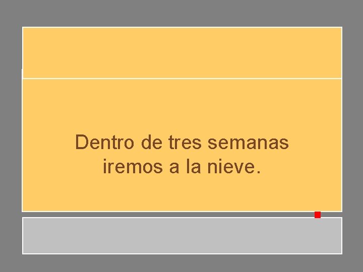 Dentro de tres semanas iremos a la nieve. Dentro de tres semanas iremos a la nieve.