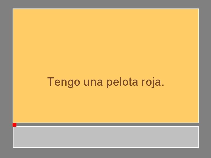 Tengo una pelota roja. Tengo una pelota roja.