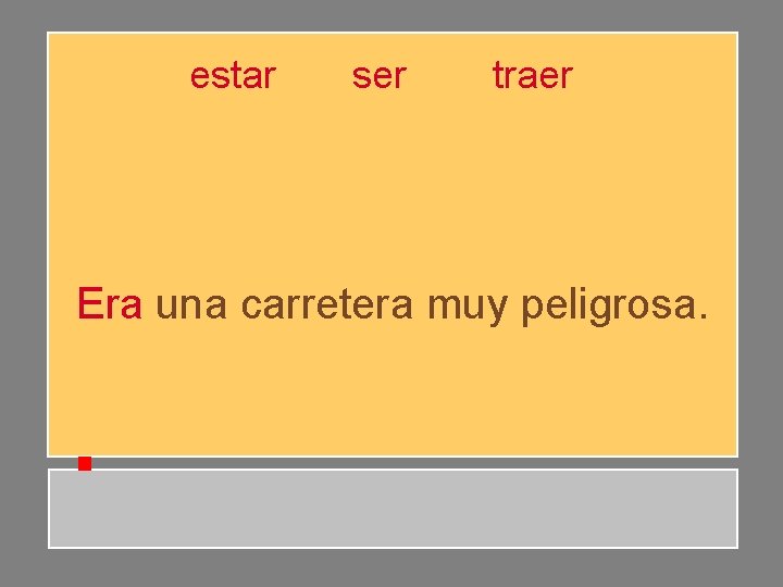 estar ser traer Era una carretera muy peligrosa. estar ser traer Era una carretera muy peligrosa.
