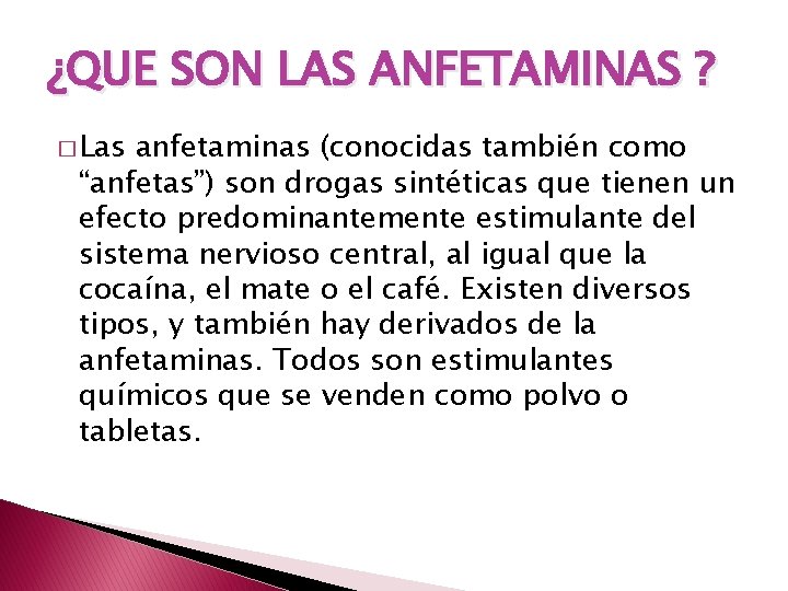 ¿QUE SON LAS ANFETAMINAS ? � Las anfetaminas (conocidas también como “anfetas”) son drogas